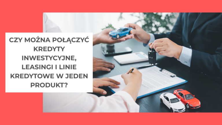 Czy można połączyć kredyty inwestycyjne, leasingi i linie kredytowe w jeden produkt