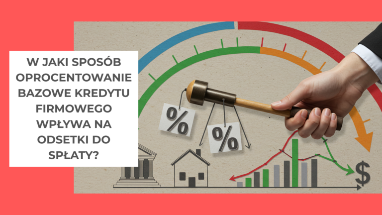 W jaki sposób oprocentowanie bazowe kredytu firmowego wpływa na odsetki do spłaty