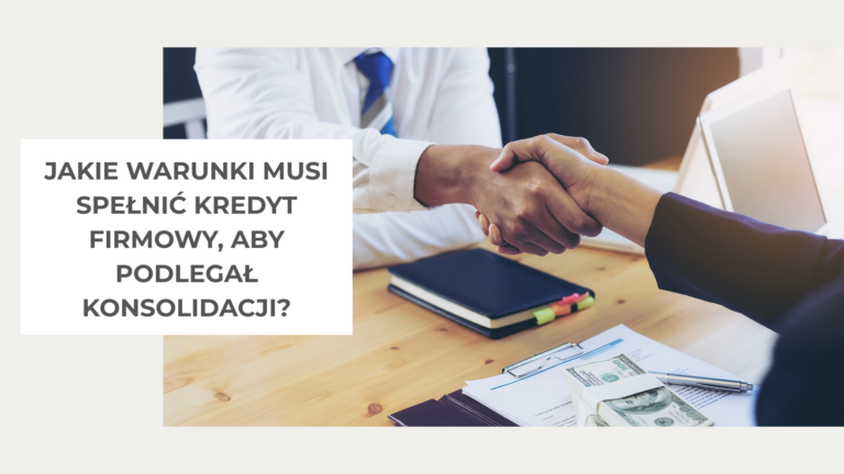 Jakie warunki musi spełnić kredyt firmowy, aby podlegał konsolidacji