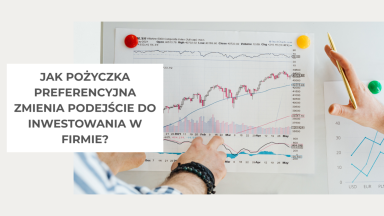 Jak pożyczka preferencyjna zmienia podejście do inwestowania w firmie