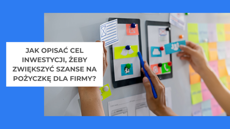 Jak opisać cel inwestycji, żeby zwiększyć szanse na pożyczkę dla firmy