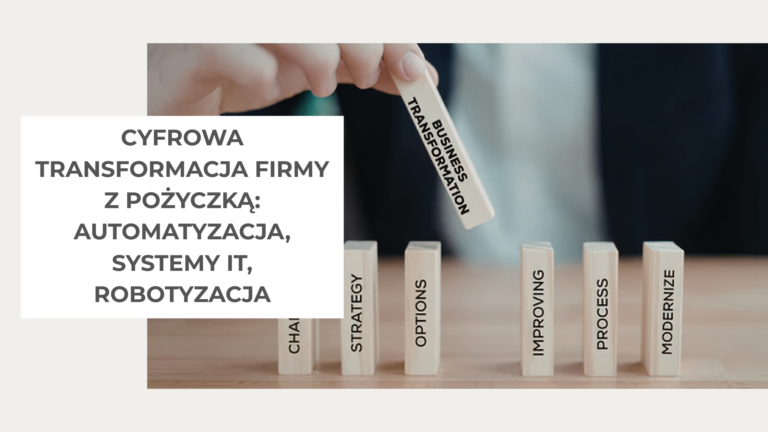 Cyfrowa transformacja firmy z pożyczką automatyzacja, systemy IT, robotyzacja