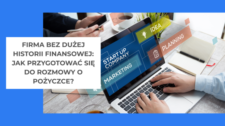 Firma bez dużej historii finansowej jak przygotować się do rozmowy o pożyczce