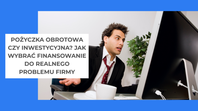 Pożyczka obrotowa czy inwestycyjna Jak wybrać finansowanie do realnego problemu firmy