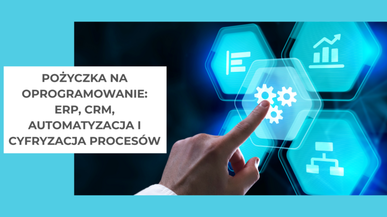 Pożyczka na oprogramowanie ERP, CRM, automatyzacja i cyfryzacja procesów