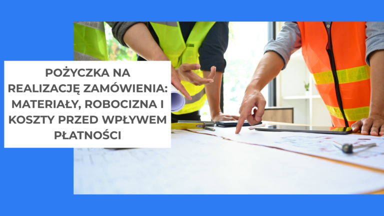 Pożyczka na realizację zamówienia materiały, robocizna i koszty przed wpływem płatności